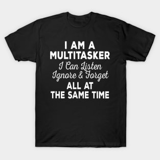 I'm Multitasker I Can Listen Ignore & Forget At The Same Time T-Shirt